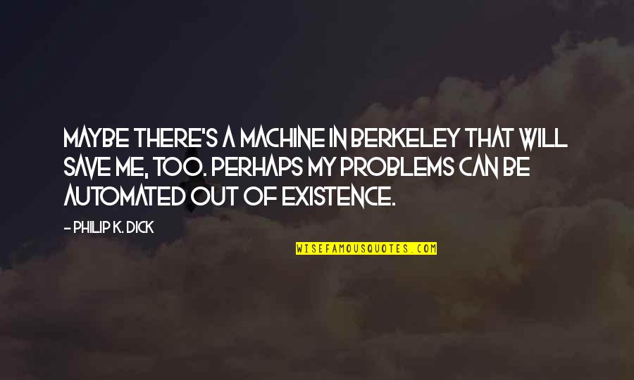 Berkeley's Quotes By Philip K. Dick: Maybe there's a machine in Berkeley that will