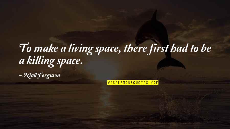 Berkemeyer Abogados Quotes By Niall Ferguson: To make a living space, there first had Berkemeyer Abogados Quotes By Niall Ferguson: To make a living space, there first had