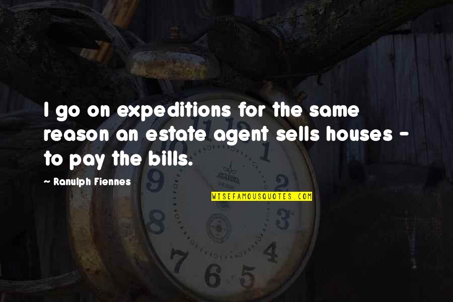 Berkemeyer Attorneys Quotes By Ranulph Fiennes: I go on expeditions for the same reason
