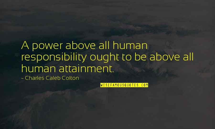 Berkenan Bagimu Quotes By Charles Caleb Colton: A power above all human responsibility ought to