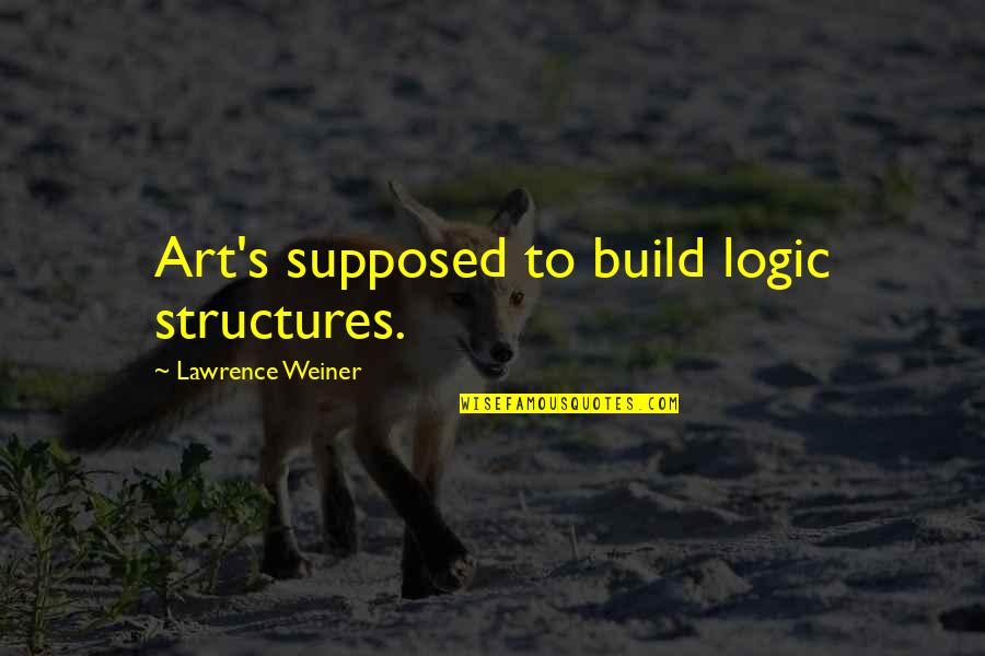 Berkenan Bagimu Quotes By Lawrence Weiner: Art's supposed to build logic structures.