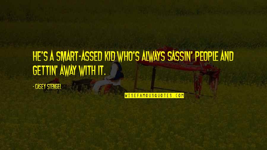 Berkepala Dingin Quotes By Casey Stengel: He's a smart-assed kid who's always sassin' people
