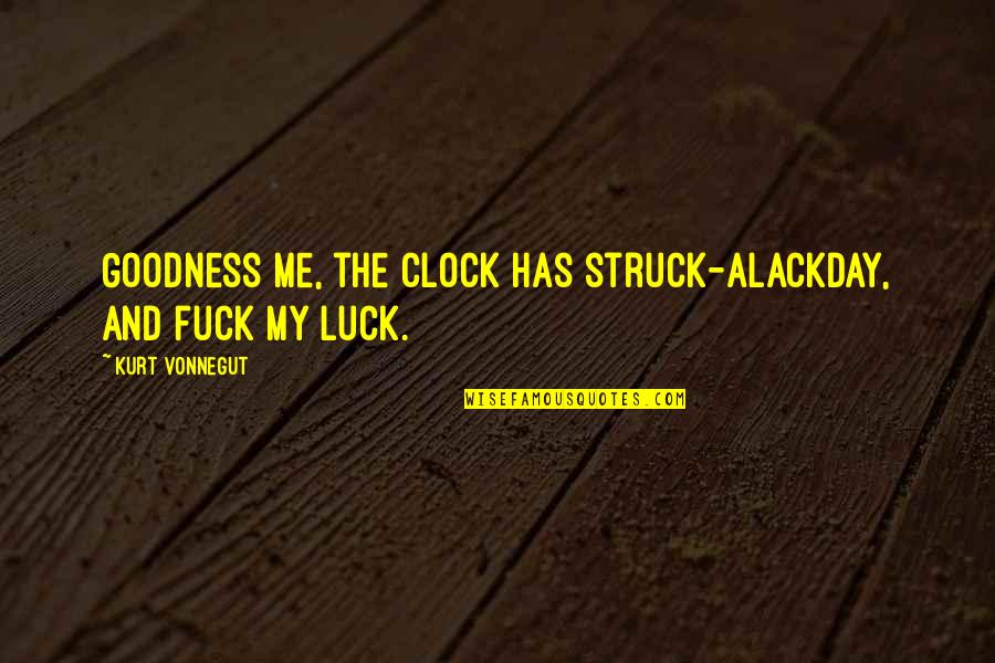 Berkerjasama Quotes By Kurt Vonnegut: Goodness me, the clock has struck-Alackday, and fuck