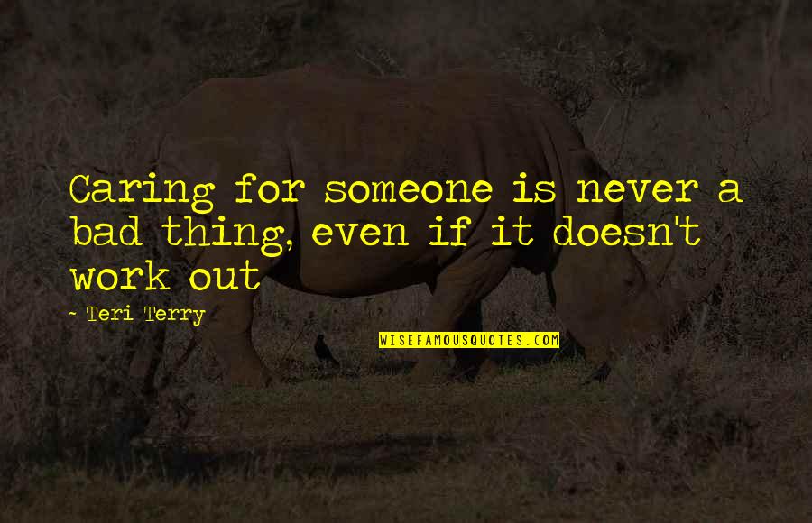 Berkerjasama Quotes By Teri Terry: Caring for someone is never a bad thing,