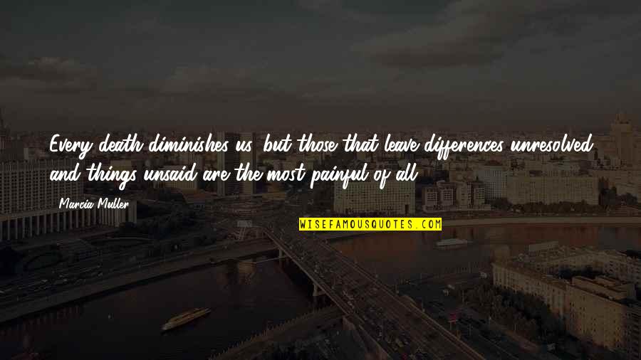 Berkery Cardiologist Quotes By Marcia Muller: Every death diminishes us, but those that leave Berkery Cardiologist Quotes By Marcia Muller: Every death diminishes us, but those that leave