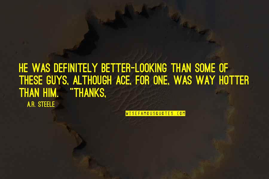 Berkhamsted News Quotes By A.R. Steele: He was definitely better-looking than some of these