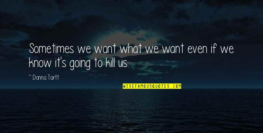 Berkheimer Quotes By Donna Tartt: Sometimes we want what we want even if