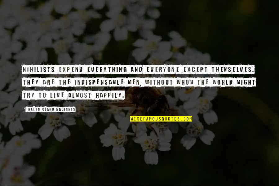 Berkheimer Quotes By Helen Clark MacInnes: Nihilists expend everything and everyone except themselves. They Berkheimer Quotes By Helen Clark MacInnes: Nihilists expend everything and everyone except themselves. They