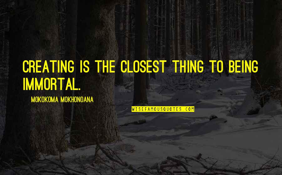 Berkholtz Amish Quotes By Mokokoma Mokhonoana: Creating is the closest thing to being immortal. Berkholtz Amish Quotes By Mokokoma Mokhonoana: Creating is the closest thing to being immortal.