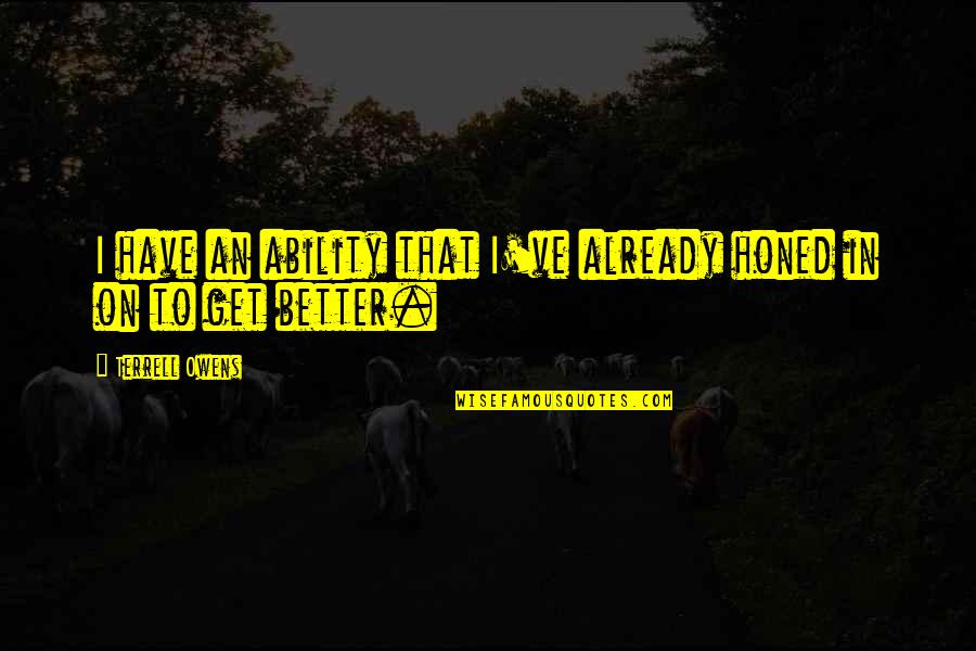 Berkibarlah Benderaku Quotes By Terrell Owens: I have an ability that I've already honed Berkibarlah Benderaku Quotes By Terrell Owens: I have an ability that I've already honed
