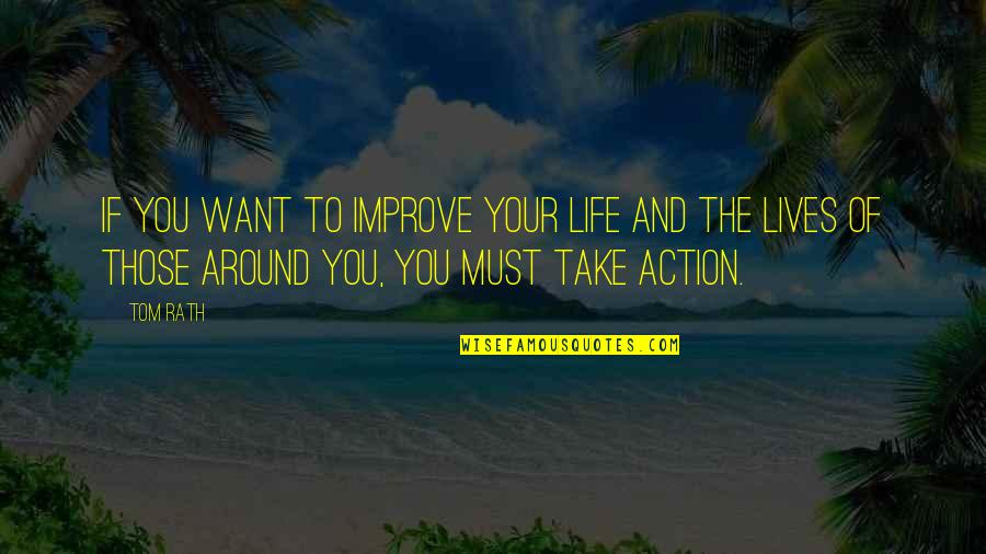 Berkibarlah Quotes By Tom Rath: If you want to improve your life and Berkibarlah Quotes By Tom Rath: If you want to improve your life and