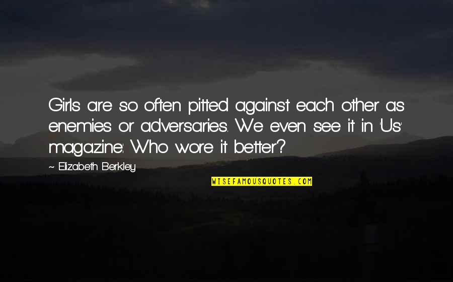 Berkley Quotes By Elizabeth Berkley: Girls are so often pitted against each other