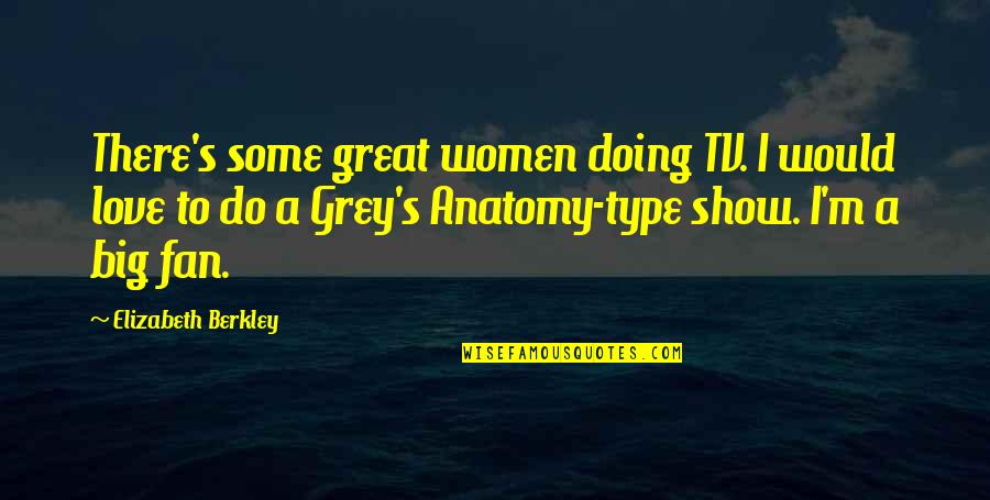 Berkley Quotes By Elizabeth Berkley: There's some great women doing TV. I would