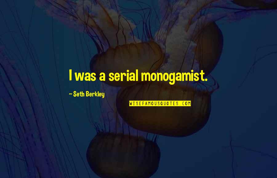 Berkley Quotes By Seth Berkley: I was a serial monogamist.