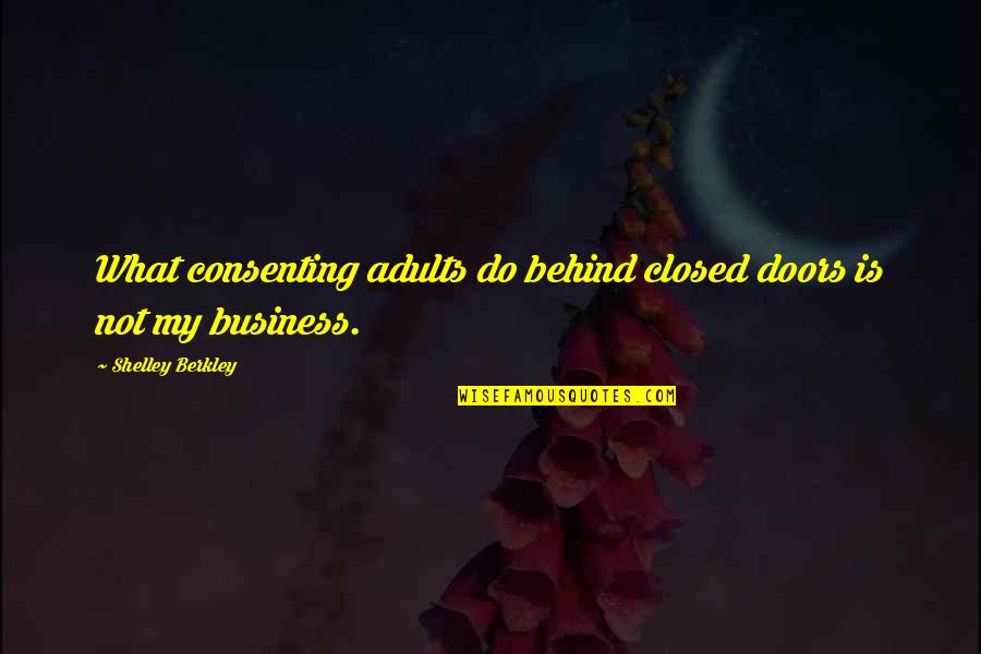 Berkley Quotes By Shelley Berkley: What consenting adults do behind closed doors is