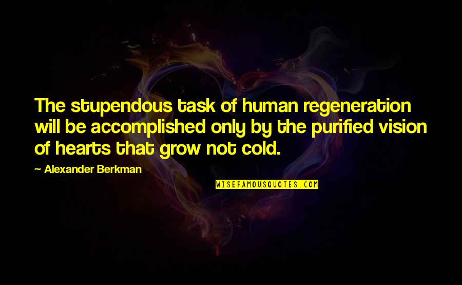 Berkman Quotes By Alexander Berkman: The stupendous task of human regeneration will be Berkman Quotes By Alexander Berkman: The stupendous task of human regeneration will be