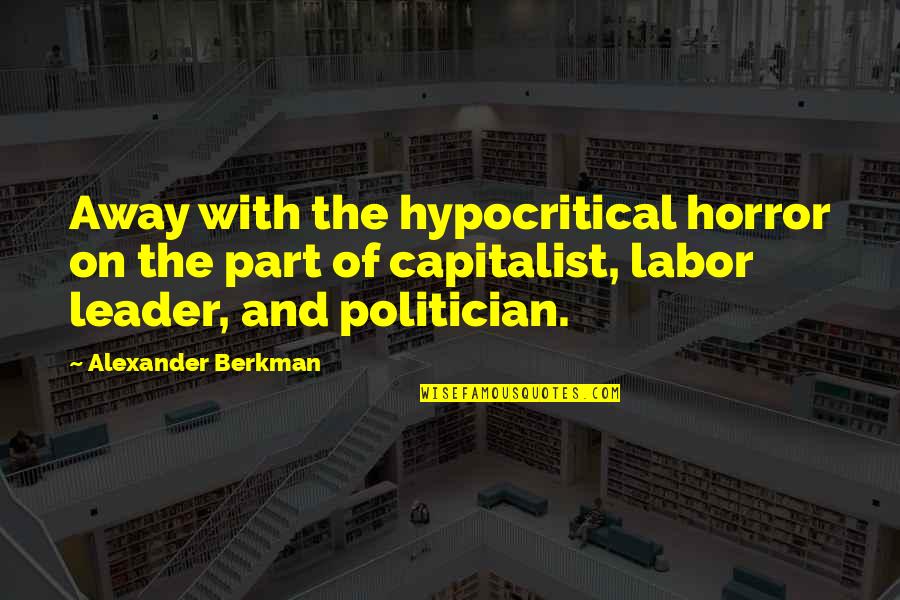 Berkman Quotes By Alexander Berkman: Away with the hypocritical horror on the part Berkman Quotes By Alexander Berkman: Away with the hypocritical horror on the part