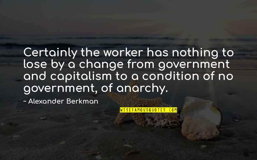 Berkman Quotes By Alexander Berkman: Certainly the worker has nothing to lose by Berkman Quotes By Alexander Berkman: Certainly the worker has nothing to lose by