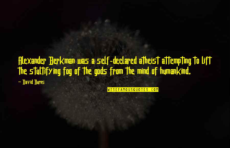 Berkman Quotes By David Burns: Alexander Berkman was a self-declared atheist attempting to