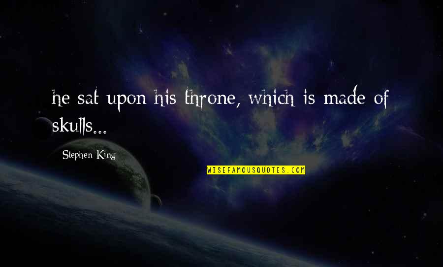 Berkman Quotes By Stephen King: he sat upon his throne, which is made Berkman Quotes By Stephen King: he sat upon his throne, which is made