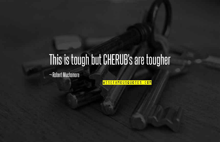 Berkoff Techniques Quotes By Robert Muchamore: This is tough but CHERUB's are tougher