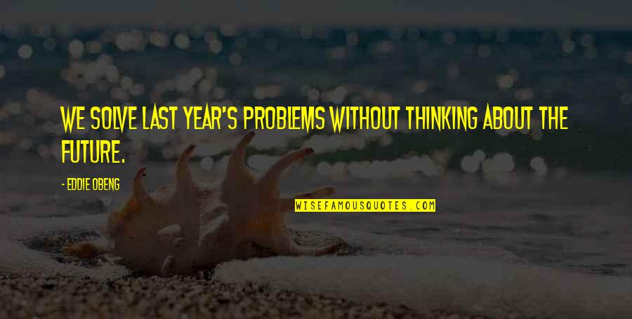 Berkomitmen Quotes By Eddie Obeng: We solve last year's problems without thinking about