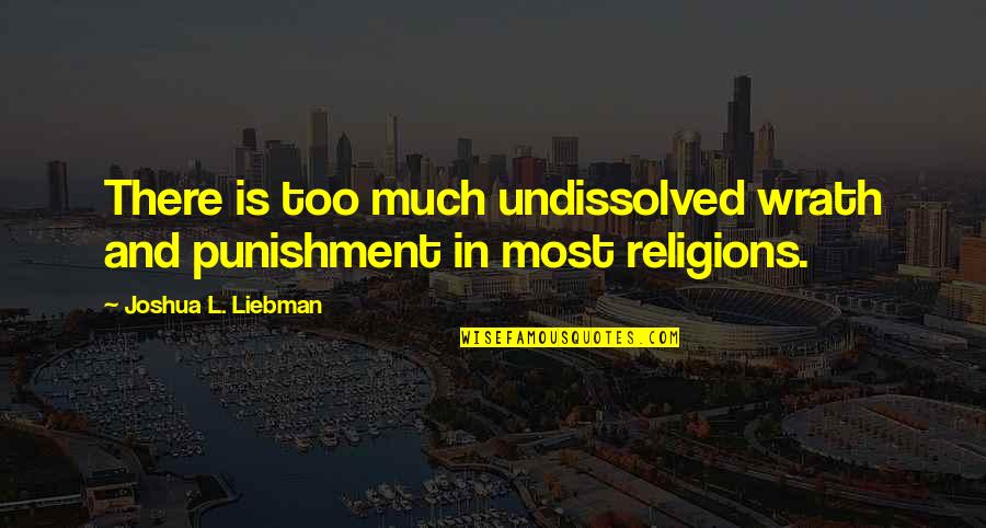 Berkongsi Ilmu Quotes By Joshua L. Liebman: There is too much undissolved wrath and punishment