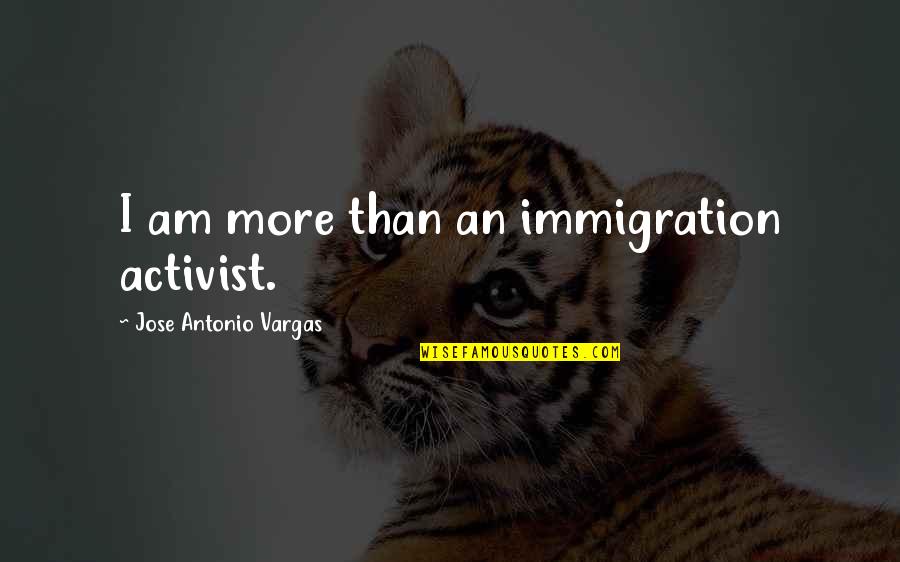Berkouwer Wikipedia Quotes By Jose Antonio Vargas: I am more than an immigration activist.