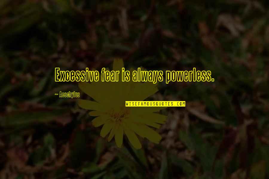 Berkova Home Quotes By Aeschylus: Excessive fear is always powerless. Berkova Home Quotes By Aeschylus: Excessive fear is always powerless.