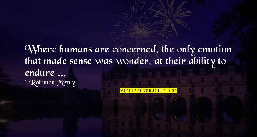Berkova Home Quotes By Rohinton Mistry: Where humans are concerned, the only emotion that Berkova Home Quotes By Rohinton Mistry: Where humans are concerned, the only emotion that