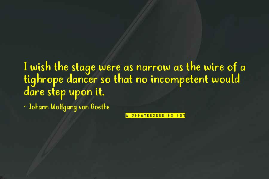 Berkovic Dancer Quotes By Johann Wolfgang Von Goethe: I wish the stage were as narrow as