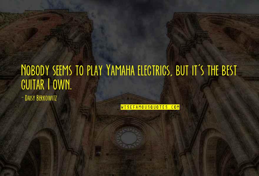 Berkowitz Quotes By Daisy Berkowitz: Nobody seems to play Yamaha electrics, but it's