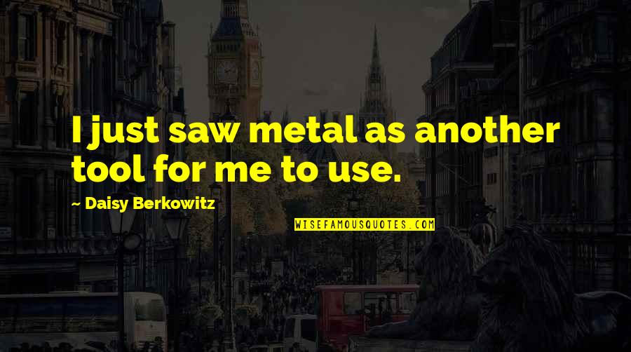 Berkowitz Quotes By Daisy Berkowitz: I just saw metal as another tool for