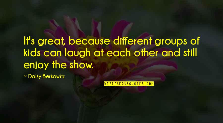 Berkowitz Quotes By Daisy Berkowitz: It's great, because different groups of kids can
