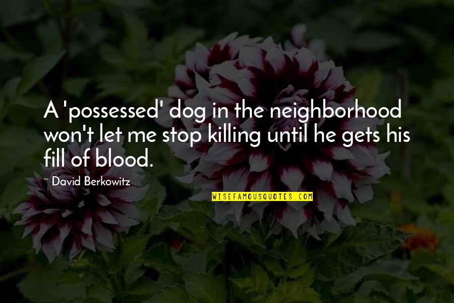Berkowitz Quotes By David Berkowitz: A 'possessed' dog in the neighborhood won't let