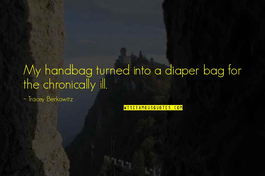 Berkowitz Quotes By Tracey Berkowitz: My handbag turned into a diaper bag for