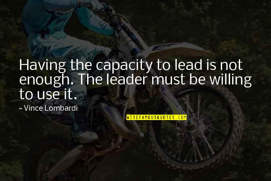 Berkshire Hathaway Historical Quotes By Vince Lombardi: Having the capacity to lead is not enough.