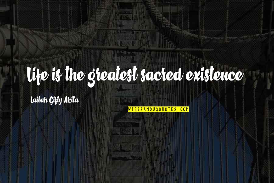 Berkshireis Quotes By Lailah Gifty Akita: Life is the greatest sacred existence. Berkshireis Quotes By Lailah Gifty Akita: Life is the greatest sacred existence.