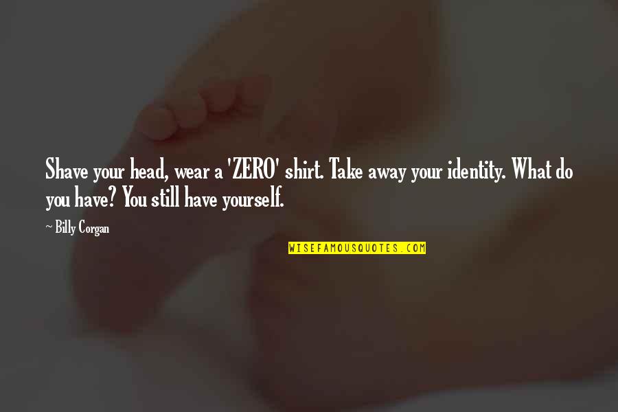 Berkshires New York Quotes By Billy Corgan: Shave your head, wear a 'ZERO' shirt. Take