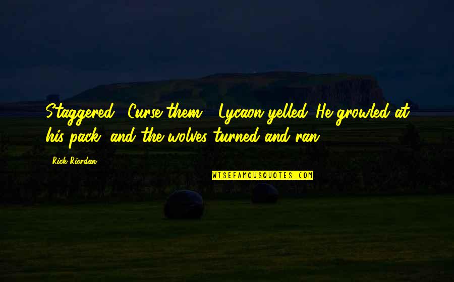Berkshires New York Quotes By Rick Riordan: Staggered. "Curse them!" Lycaon yelled. He growled at