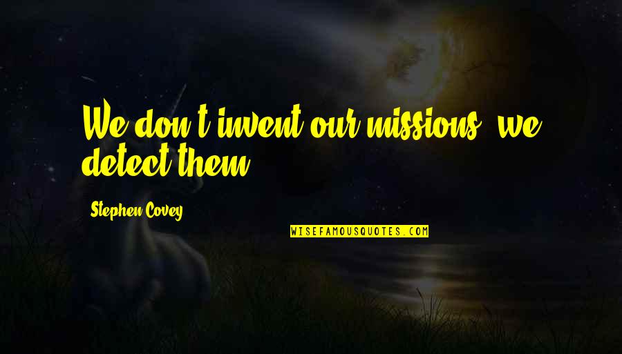 Berkson Medical Quotes By Stephen Covey: We don't invent our missions, we detect them. Berkson Medical Quotes By Stephen Covey: We don't invent our missions, we detect them.