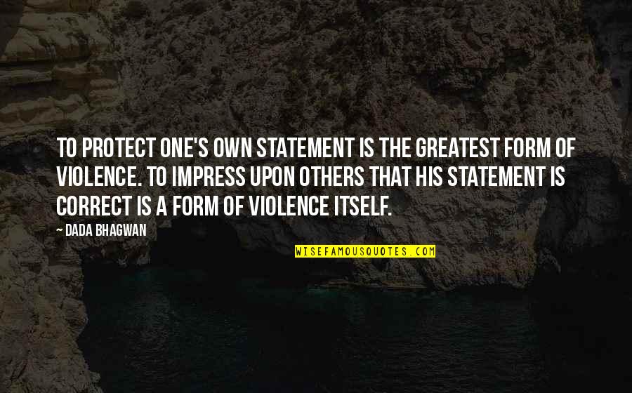 Berkualitas Artinya Quotes By Dada Bhagwan: To protect one's own statement is the greatest Berkualitas Artinya Quotes By Dada Bhagwan: To protect one's own statement is the greatest