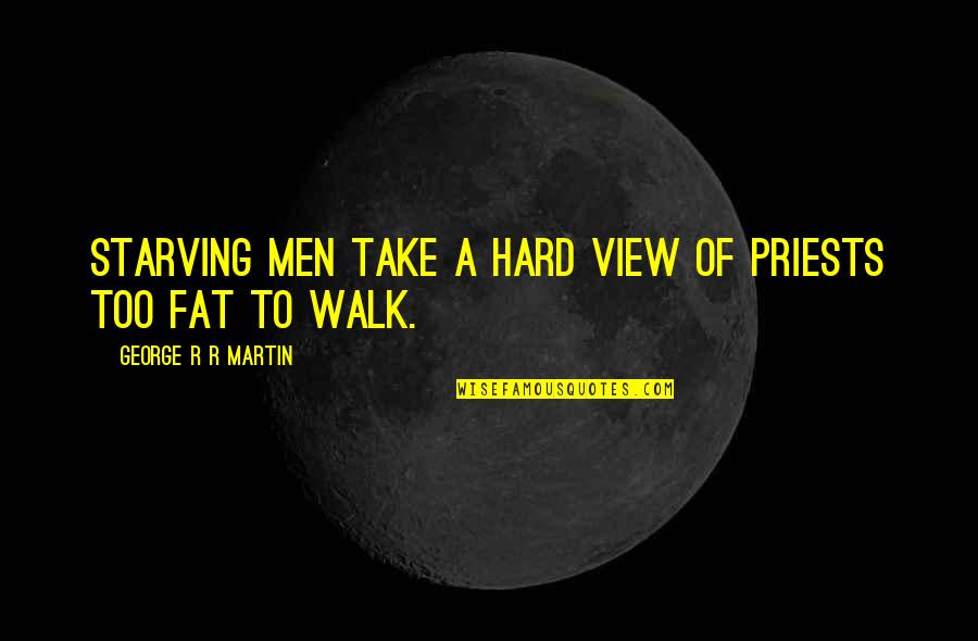 Berkualitas Artinya Quotes By George R R Martin: Starving men take a hard view of priests