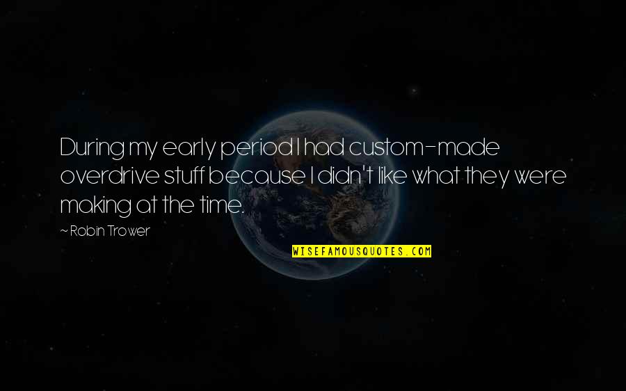 Berkualitas Artinya Quotes By Robin Trower: During my early period I had custom-made overdrive Berkualitas Artinya Quotes By Robin Trower: During my early period I had custom-made overdrive