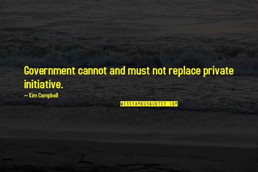 Berkumpul Adalah Quotes By Kim Campbell: Government cannot and must not replace private initiative. Berkumpul Adalah Quotes By Kim Campbell: Government cannot and must not replace private initiative.