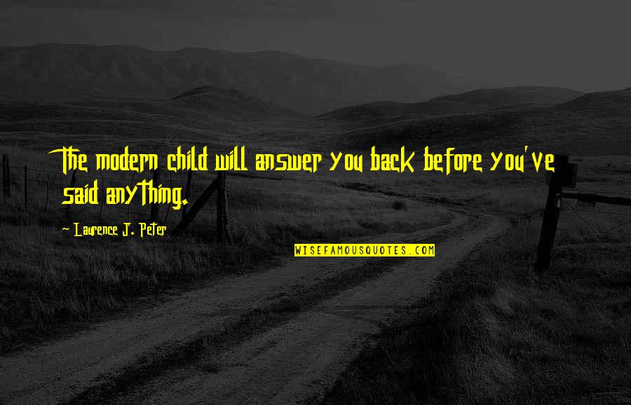 Berkun Studies Quotes By Laurence J. Peter: The modern child will answer you back before