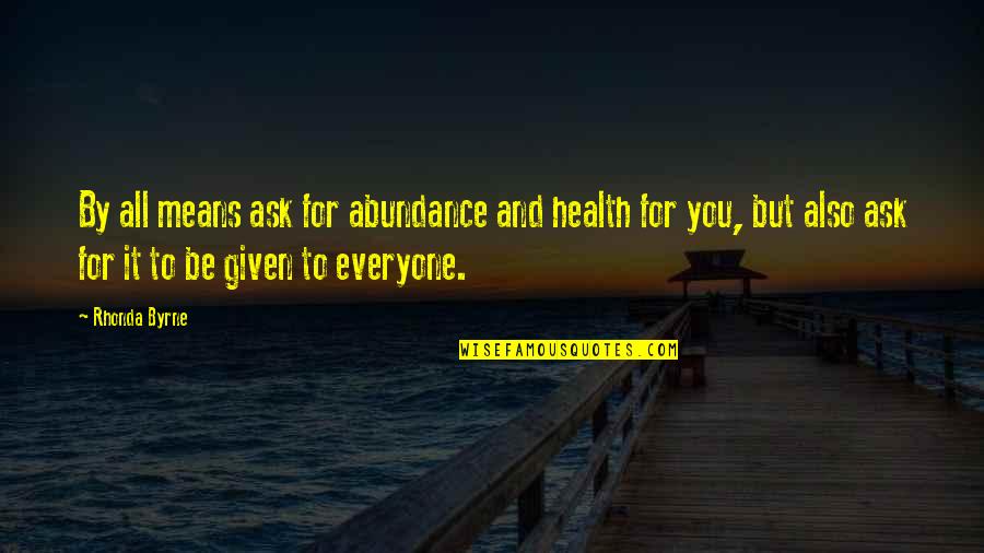 Berkun Studies Quotes By Rhonda Byrne: By all means ask for abundance and health