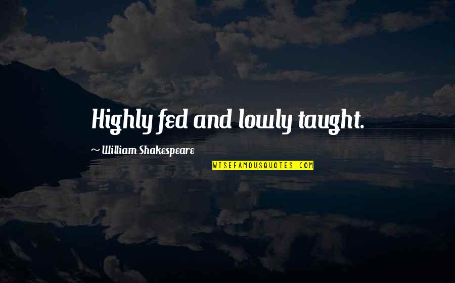 Berkunjung Bali Quotes By William Shakespeare: Highly fed and lowly taught.