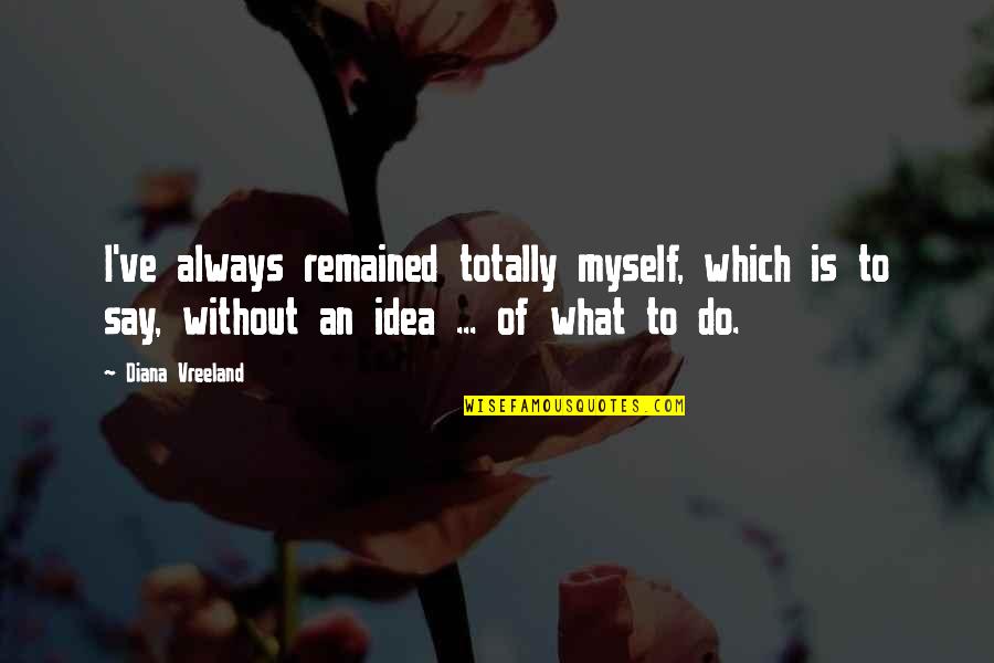 Berkunjung Ke Quotes By Diana Vreeland: I've always remained totally myself, which is to