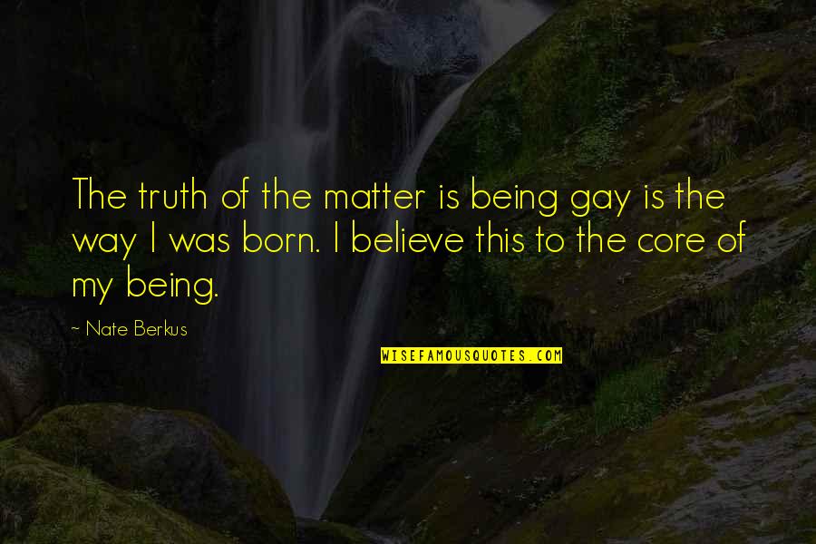 Berkus's Quotes By Nate Berkus: The truth of the matter is being gay